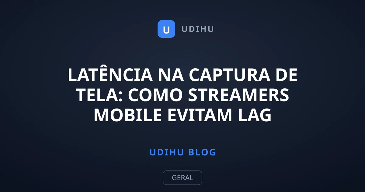 Latência na captura de tela: como streamers mobile evitam lag